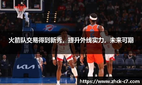 火箭队交易得到新秀，提升外线实力，未来可期