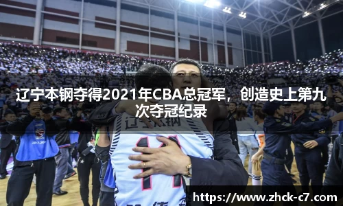辽宁本钢夺得2021年CBA总冠军，创造史上第九次夺冠纪录