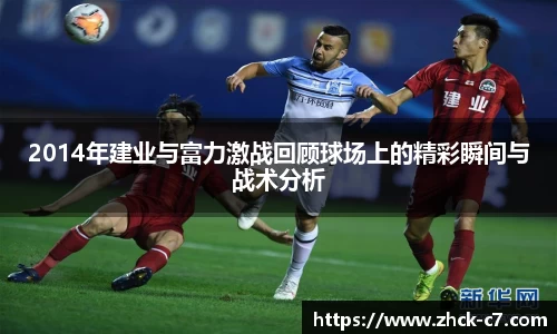 2014年建业与富力激战回顾球场上的精彩瞬间与战术分析
