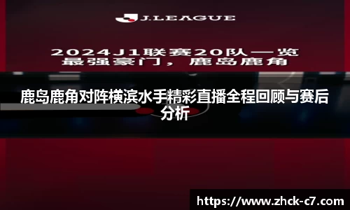 鹿岛鹿角对阵横滨水手精彩直播全程回顾与赛后分析