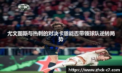 尤文图斯与热刺的对决卡恩能否带领球队逆转局势