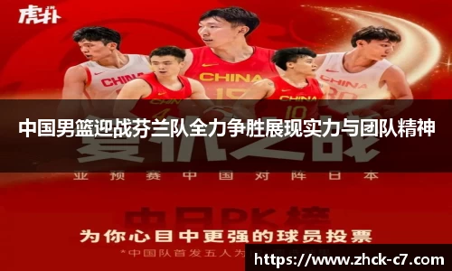 中国男篮迎战芬兰队全力争胜展现实力与团队精神