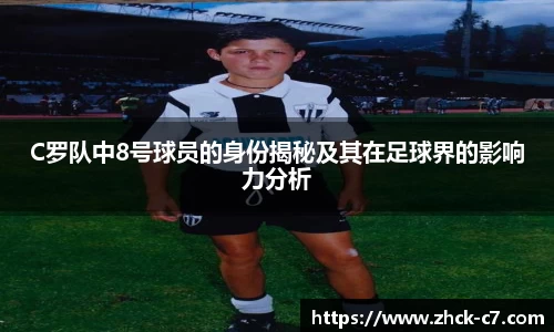 C罗队中8号球员的身份揭秘及其在足球界的影响力分析