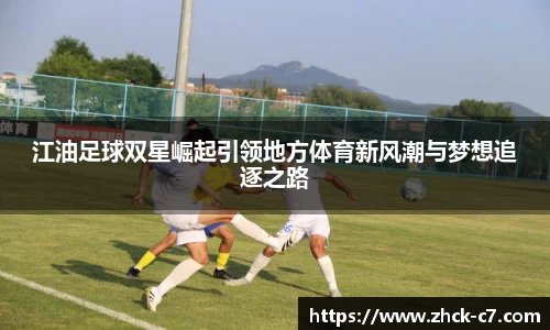 江油足球双星崛起引领地方体育新风潮与梦想追逐之路
